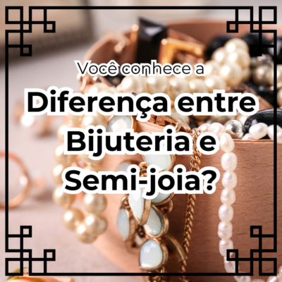 Diferença entre Bijuteria e Semi-joia